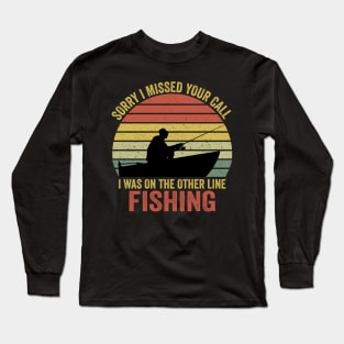 Sorry I Missed Your Call I Was On The Other Line Fishing Long Sleeve T-Shirt